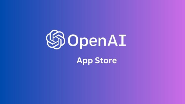 OpenAI-App-Store-Launching-Soon-for-AI-Apps-1-2-750x422-1